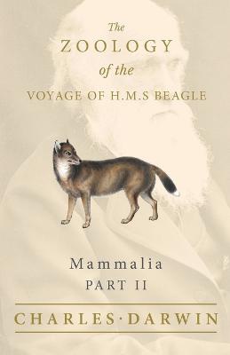 Mammalia - Part II - The Zoology of the Voyage of H.M.S Beagle; Under the Command of Captain Fitzroy - During the Years 1832 to 1836
