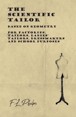 The Scientific Tailor - Based on Geometry - For Factories, Tailors, Ladies' Tailors, Dressmakers and School Purposes