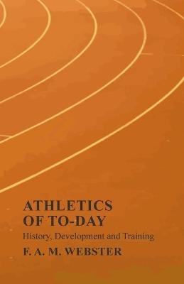Athletics of To-day - History, Development and Training