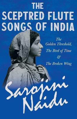 The Sceptred Flute Songs of India - The Golden Threshold, The Bird of Time & The Broken Wing
