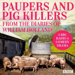 Paupers and Pig Killers from the diaries of William Holland