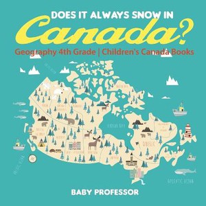 Does It Always Snow in Canada? Geography 4th Grade Children's Canada Books