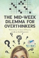 The Mid-Week Dilemma for Overthinkers Wednesday Crossword Puzzles (with 50 Hard Puzzles!)