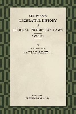 Seidman's Legislative History of Federal Income Tax Laws 1938-1861