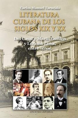 LITERATURA CUBANA DE LOS SIGLOS XIX Y XX (Del Casal y Mart�, Guill�n y Lezama Lima, entre otros)