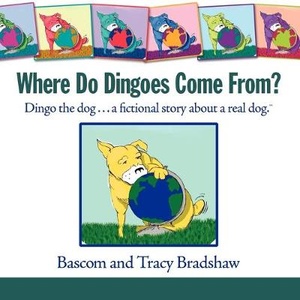 Where Do Dingoes Come From? Dingo the Dog...a Fictional Story About a Real Dog