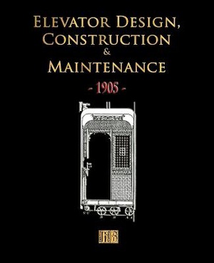 Elevator Design, Construction and Maintenance - 1905