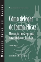Delegating Effectively: A Leader's Guide to Getting Things Done (Spanish)