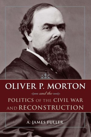 Oliver P. Morton and the Politics of the Civil War and Reconstruction