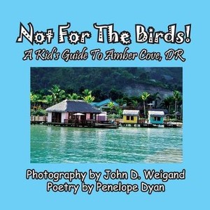 Not For The Birds! A Kid's Guide To Amber Cove, DR