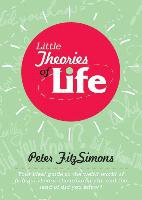 Little Theories of Life: Your Ideal Guide to the Weird World of Popular Theory, the Urban Myth, and the Land of Did You Know?