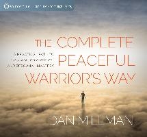 The Complete Peaceful Warrior's Way: A Practical Path to Courage, Compassion, and Personal Mastery