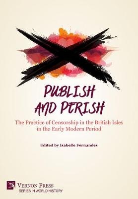 Publish and Perish: The Practice of Censorship in the British Isles in the Early Modern Period