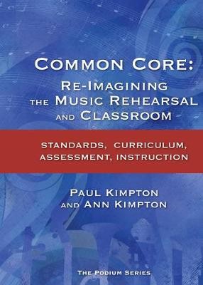 Common Core: Re-Imagining the Music Rehearsal and Classroom; Standards, Curriculum, Assessment, Instruction