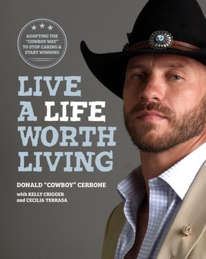 Live a Life Worth Living: Adopting the Cowboy Way to Stop Caring & Start Winning