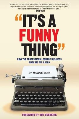 It's A Funny Thing - How The Professional Comedy Business Made Me Fat & Bald