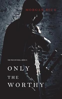 Only the Worthy (The Way of Steel-Book 1)