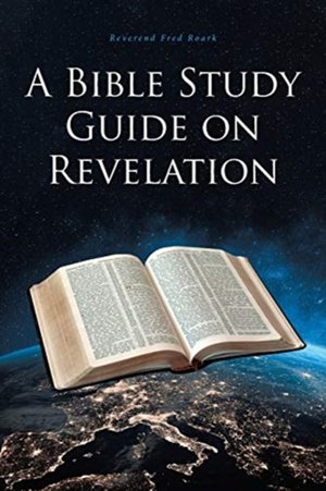 Roark, R: Bible Study Guide on Revelation