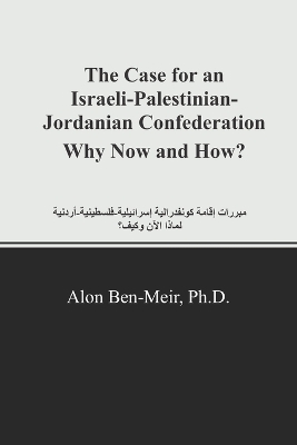The Case for an Israeli-Palestinian-Jordanian Confederation Why Now and How?