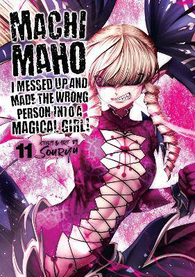 Machimaho: I Messed Up And Made The Wrong Person Into A Magical Girl! Vol. 11