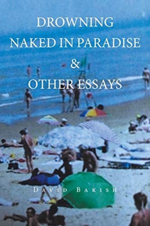 Bakish, D: Drowning Naked in Paradise & Other Essays