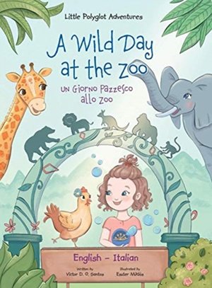 A Wild Day at the Zoo / Un Giorno Pazzesco allo Zoo - Bilingual English and Italian Edition