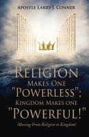 Religion Makes One "Powerless"; Kingdom Makes One "Powerful!"