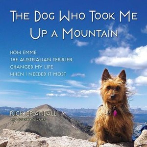 The Dog Who Took Me Up a Mountain Lib/E: How Emme the Australian Terrier Changed My Life When I Needed It Most
