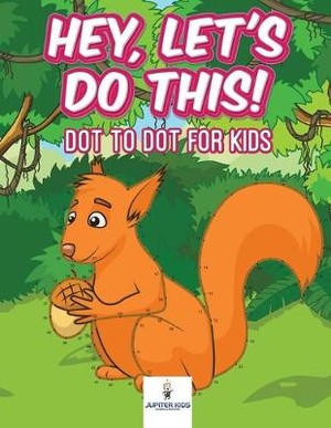Hey, Let's Do This! Dot to Dot for Kids