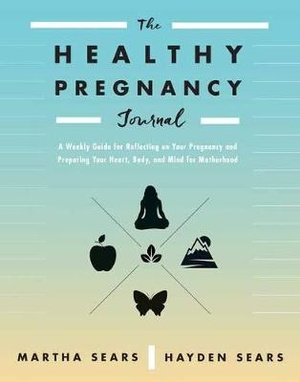 The Healthy Pregnancy Journal: A Weekly Guide for Reflecting on Your Pregnancy and Preparing Your Heart, Body, and Mind for Motherhood