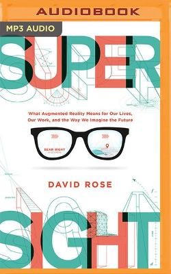 Supersight: What Augmented Reality Means for Our Lives, Our Work, and the Way We Imagine the Future