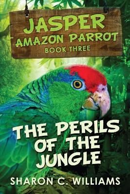 Williams, S: Perils of the Jungle (Jasper - Amazon Parrot Bo