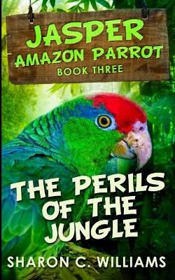 The Perils Of The Jungle (jasper - Amazon Parrot Book 3)