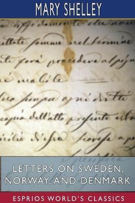 Letters on Sweden, Norway, and Denmark (Esprios Classics)