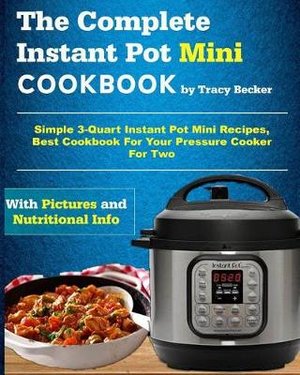 The Complete Instant Pot Mini Cookbook