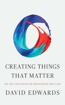 Creating Things That Matter: The Art and Science of Innovations That Last