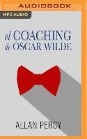 El Coaching de Oscar Wilde (Narración En Castellano): 99 Píldoras de Sabiduría Para La Felicidad de Aquí Y Ahora
