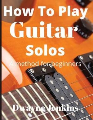 How To Play Guitar Solos