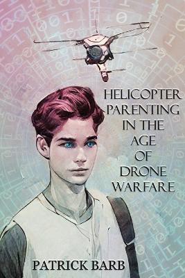 Helicopter Parenting in the Age of Drone Warfare