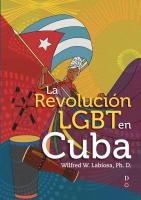 La Revolución LGBT en Cuba (The LGBT Cuban Revolution)
