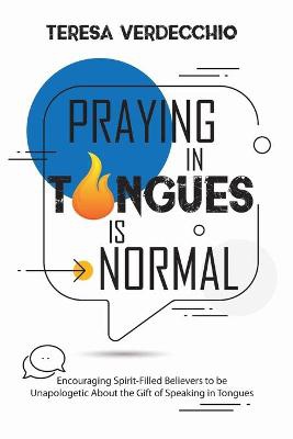 Praying in Tongues is Normal: Encouraging Spirit-Filled Believers to be Unapologetic About the Gift of Speaking in Tongues
