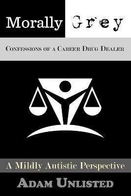 Morally Grey, Confessions of a Career Drug Dealer