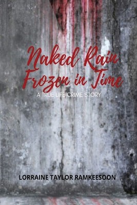 Naked Rain Frozen in Time a Truelife Crime Story