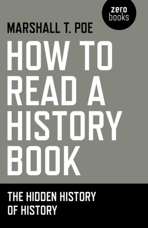 How to Read a History Book – The Hidden History of History