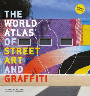 Schacter, R: The World Atlas of Street Art and Graffiti
