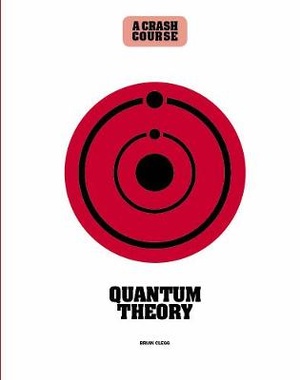 Clegg, B: Quantum Theory: A Crash Course