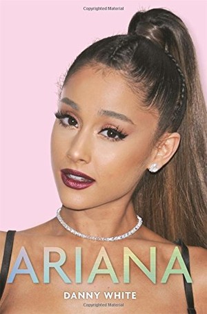 Ariana- The Unauthorized Biography
