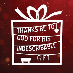 Thanks be to God for his indescribable gift!