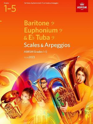 Scales and Arpeggios for Baritone (bass clef), Euphonium (bass clef), E flat Tuba (bass clef), ABRSM Grades 1-5, from 2023