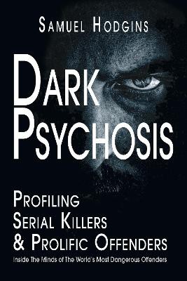 Dark Psychosis: Profiling Serial Killers & Prolific Offenders